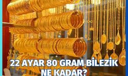 22 ayar 80 gram bilezik ne kadar?